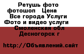 Ретушь фото,  фотошоп › Цена ­ 100 - Все города Услуги » Фото и видео услуги   . Смоленская обл.,Десногорск г.